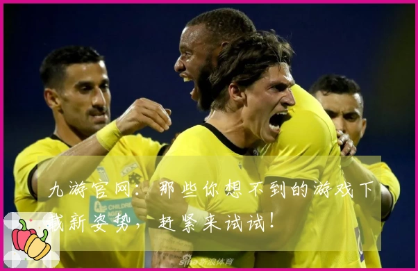 九游官网：那些你想不到的游戏下载新姿势，赶紧来试试！